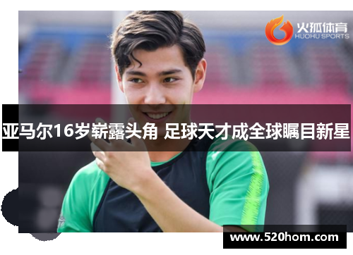亚马尔16岁崭露头角 足球天才成全球瞩目新星