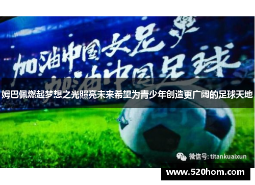 姆巴佩燃起梦想之光照亮未来希望为青少年创造更广阔的足球天地