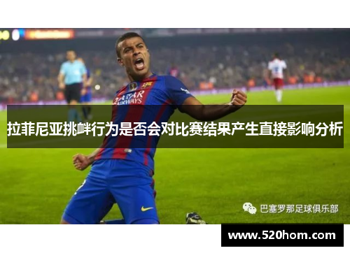 拉菲尼亚挑衅行为是否会对比赛结果产生直接影响分析