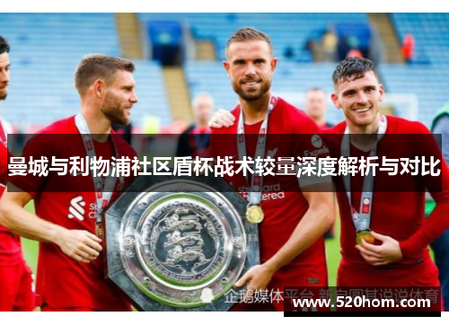 曼城与利物浦社区盾杯战术较量深度解析与对比