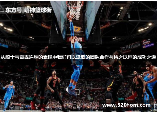 从骑士与雷霆连胜的表现中我们可以汲取的团队合作与持之以恒的成功之道