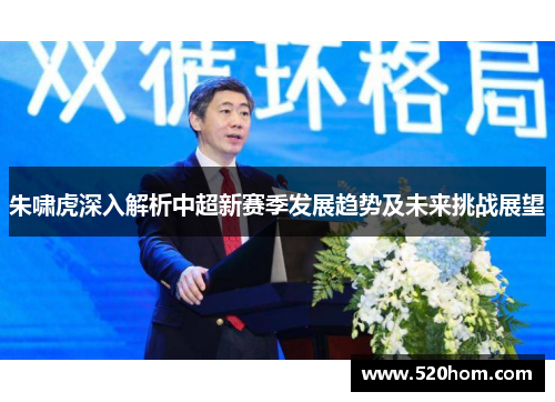 朱啸虎深入解析中超新赛季发展趋势及未来挑战展望